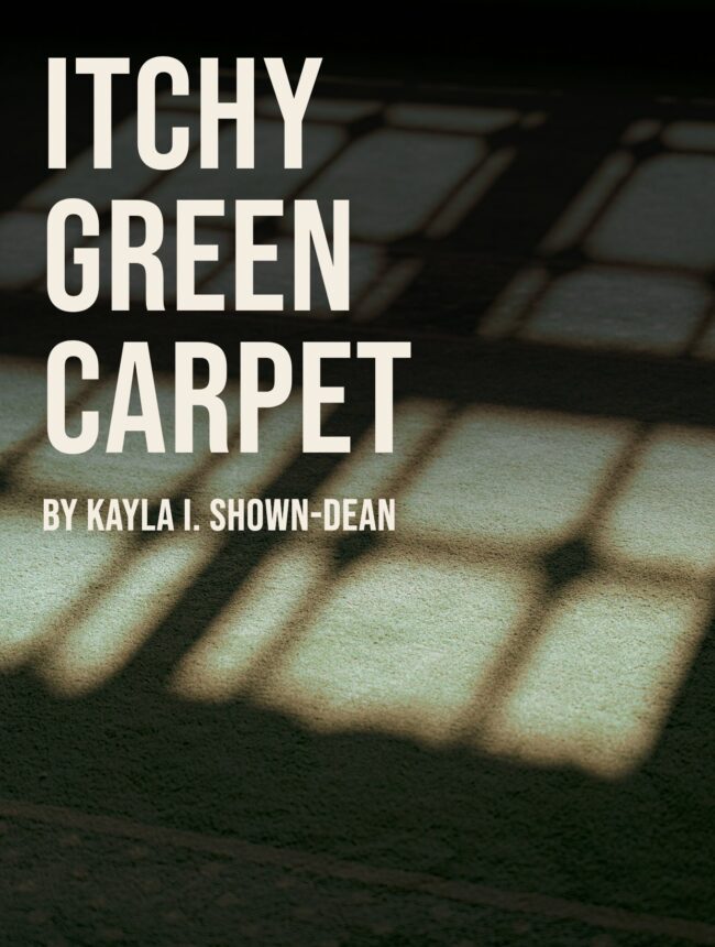 Window shadows falling across a dark green carpet, with the title Itchy Green Carpet by Kayla I. Shown-Dean