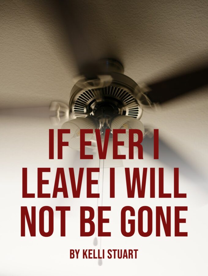 If Ever I Leave I Will Not Be Gone