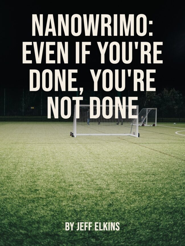 an empty floodlit sports pitch at night with goals, with the title NaNoWriMo, Even If You're Done, You're Not Done by Jeff Elkins