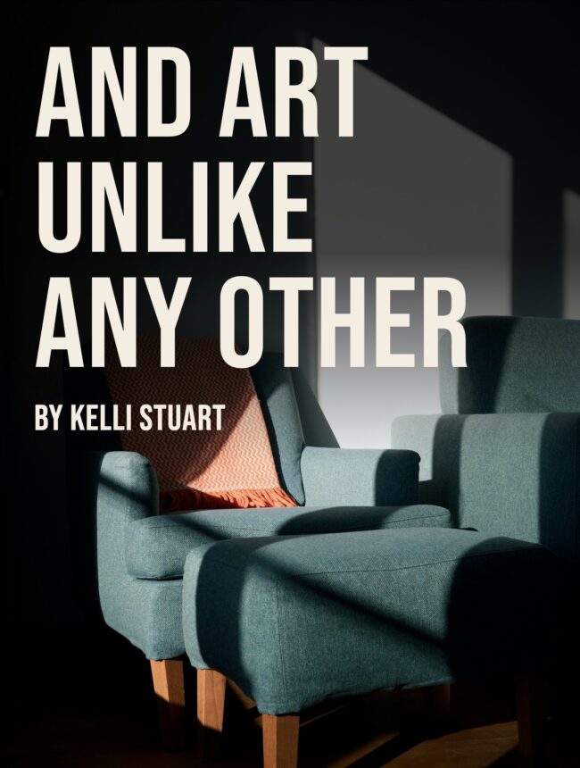Two teal armchairs in a dark room lit by one shaft of sun, with the title And Art Unlike Any Other by Kelli Stuart